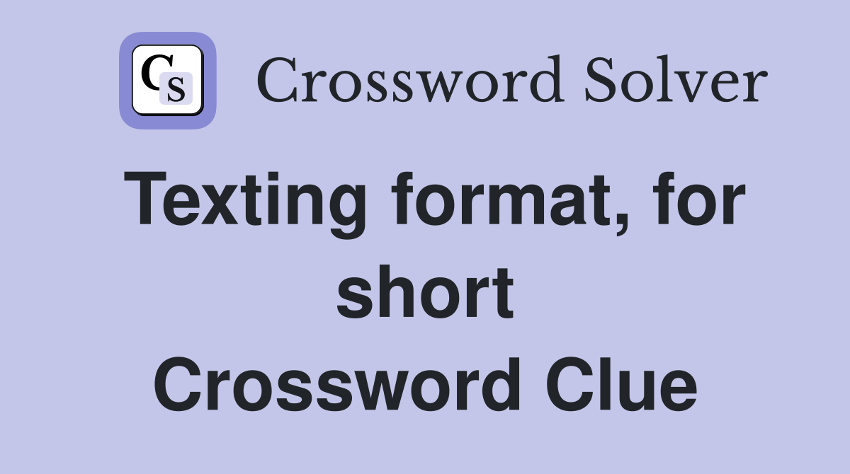 Texting format, for short Crossword Clue Answers Crossword Solver